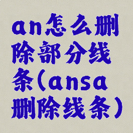 an怎么删除部分线条(ansa删除线条)