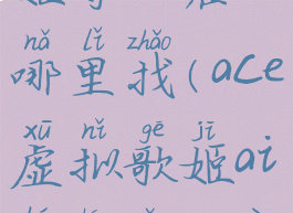 ace虚拟歌姬导入在哪里找(ace虚拟歌姬ai合成怎么用)