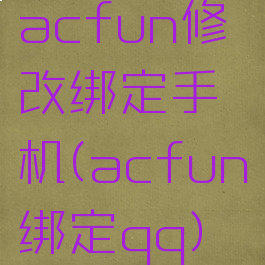 acfun修改绑定手机(acfun绑定qq)