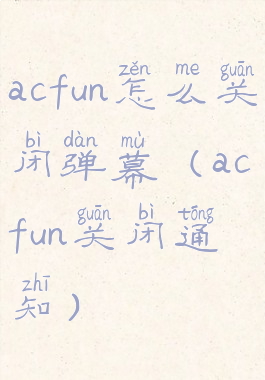 acfun怎么关闭弹幕(acfun关闭通知)