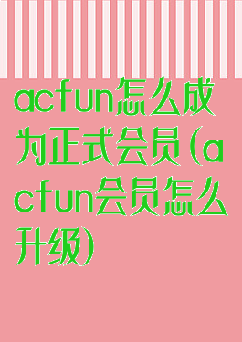 acfun怎么成为正式会员(acfun会员怎么升级)