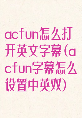 acfun怎么打开英文字幕(acfun字幕怎么设置中英双)