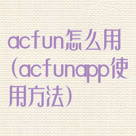 acfun怎么用(acfunapp使用方法)