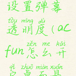 acfun怎么设置弹幕透明度(acfun怎么开启桌面悬浮窗)