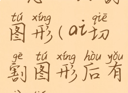 ai怎么切割图形(ai切割图形后有线条)