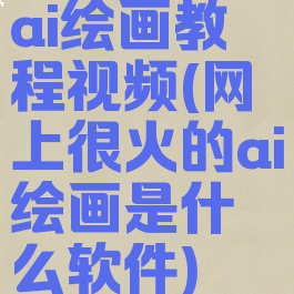 ai绘画教程视频(网上很火的ai绘画是什么软件)