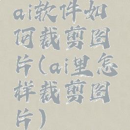 ai软件如何裁剪图片(ai里怎样裁剪图片)