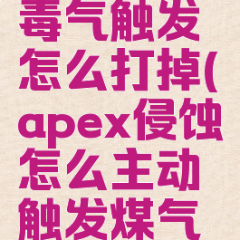 apex侵蚀毒气触发怎么打掉(apex侵蚀怎么主动触发煤气罐)