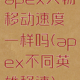 apex人物移动速度一样吗(apex不同英雄移速)