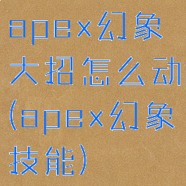 apex幻象大招怎么动(apex幻象技能)