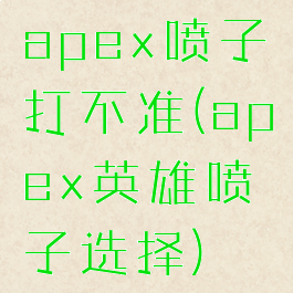 apex喷子打不准(apex英雄喷子选择)