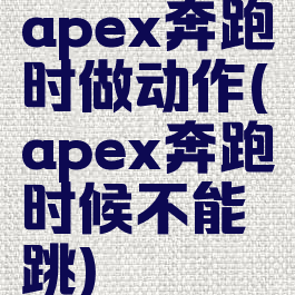 apex奔跑时做动作(apex奔跑时候不能跳)