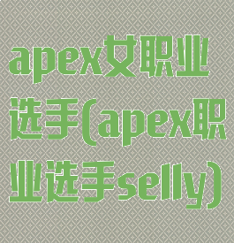 apex女职业选手(apex职业选手selly)