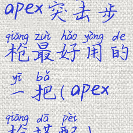 apex突击步枪最好用的一把(apex枪搭配)