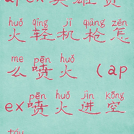 apex英雄喷火轻机枪怎么喷火(apex喷火进空投)