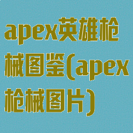 apex英雄枪械图鉴(apex枪械图片)