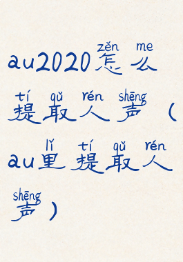 au2020怎么提取人声(au里提取人声)