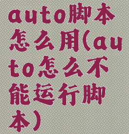 auto脚本怎么用(auto怎么不能运行脚本)