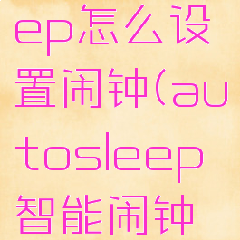 autosleep怎么设置闹钟(autosleep智能闹钟无法打开)