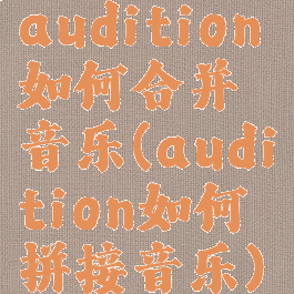 audition如何合并音乐(audition如何拼接音乐)