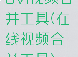 avi视频合并工具(在线视频合并工具)