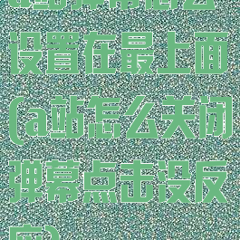 a站弹幕怎么设置在最上面(a站怎么关闭弹幕点击没反应)