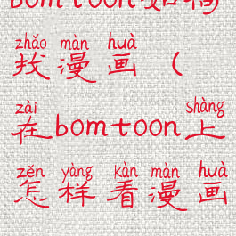 bomtoon如何找漫画(在bomtoon上怎样看漫画)