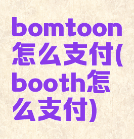 bomtoon怎么支付(booth怎么支付)