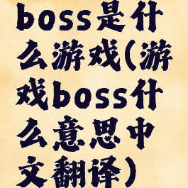 boss是什么游戏(游戏boss什么意思中文翻译)