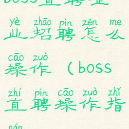 boss直聘企业招聘怎么操作(boss直聘操作指南)