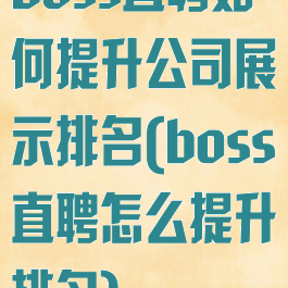 boss直聘如何提升公司展示排名(boss直聘怎么提升排名)