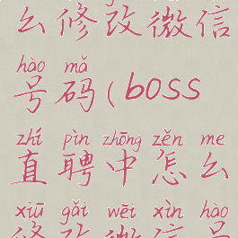 boss直聘怎么修改微信号码(boss直聘中怎么修改微信号)