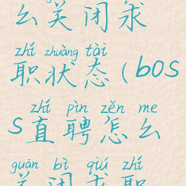 boss直聘怎么关闭求职状态(boss直聘怎么关闭求职状态简历)