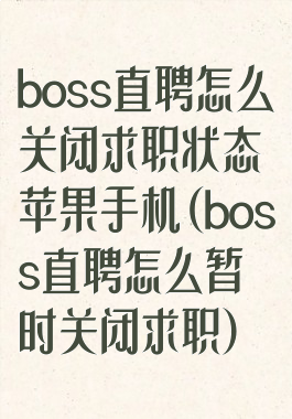 boss直聘怎么关闭求职状态苹果手机(boss直聘怎么暂时关闭求职)