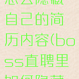 boss直聘怎么隐藏自己的简历内容(boss直聘里如何隐藏简历)