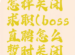 boss直聘怎样关闭求职(boss直聘怎么暂时关闭求职)