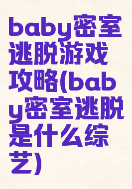 baby密室逃脱游戏攻略(baby密室逃脱是什么综艺)