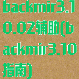 backmir3.10.02辅助(backmir3.10指南)