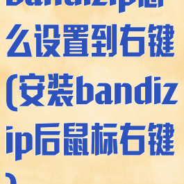 bandizip怎么设置到右键(安装bandizip后鼠标右键)