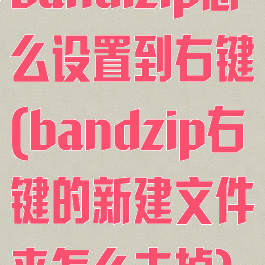 bandizip怎么设置到右键(bandzip右键的新建文件夹怎么去掉)