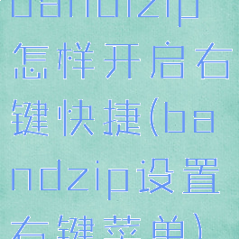 bandizip怎样开启右键快捷(bandzip设置右键菜单)