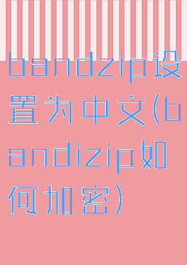 bandzip设置为中文(bandizip如何加密)