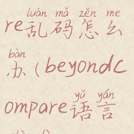 beyondcompare乱码怎么办(beyondcompare语言设置)