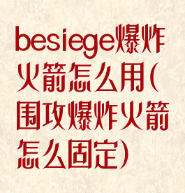 besiege爆炸火箭怎么用(围攻爆炸火箭怎么固定)