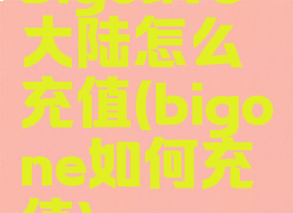 bigolive大陆怎么充值(bigone如何充值)