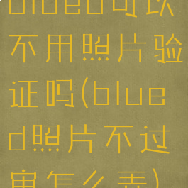 blued可以不用照片验证吗(blued照片不过审怎么弄)