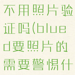 blued可以不用照片验证吗(blued要照片的需要警惕什么码)