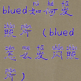 blued如何发照片(blued怎么发闪照片)