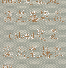blued怎么取消主播标识(blued怎么关闭主播认证)