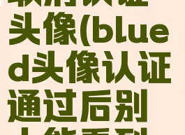 blued怎么取消认证头像(blued头像认证通过后别人能看到吗头像吗)